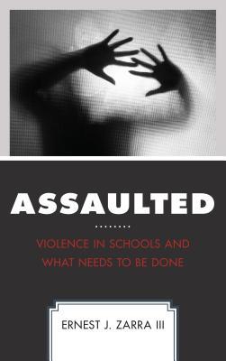 Read Assaulted: Violence in Schools and What Needs to Be Done - Ernest J. Zarra III | ePub