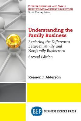 Read Understanding the Family Business, Second Edition: Exploring the Differences Between Family and Nonfamily Businesses - Keanon J. Alderson | ePub