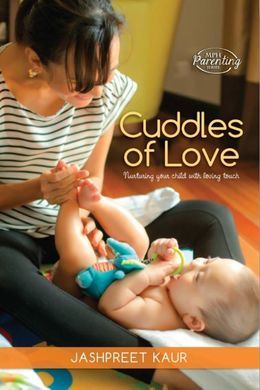 Full Download Cuddles of Love: Nurturing your child with loving touch - Jashpreet Kaur | PDF