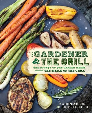 Read The Gardener & the Grill: The Bounty of the Garden Meets the Sizzle of the Grill - Karen Adler file in PDF