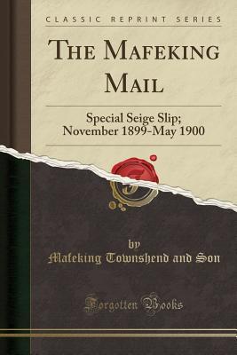 Read The Mafeking Mail: Special Seige Slip; November 1899-May 1900 (Classic Reprint) - Mafeking Townshend and Son file in ePub