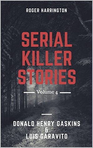 Read Online SERIAL KILLER STORIES VOLUME 4: Donald Henry Gaskins and Luis Garavito - Roger Harrington file in PDF