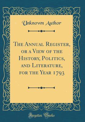 Full Download The Annual Register, or a View of the History, Politics, and Literature, for the Year 1793 (Classic Reprint) - Unknown | ePub