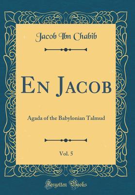 Read Online En Jacob, Vol. 5: Agada of the Babylonian Talmud (Classic Reprint) - Jacob ibn Chabib | PDF