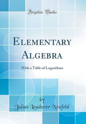 Full Download Elementary Algebra: With a Table of Logarithms (Classic Reprint) - Julius Leaderer Neufeld file in PDF