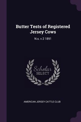 Full Download Butter Tests of Registered Jersey Cows: N.S. V.2 1891 - American Jersey Cattle Club | ePub