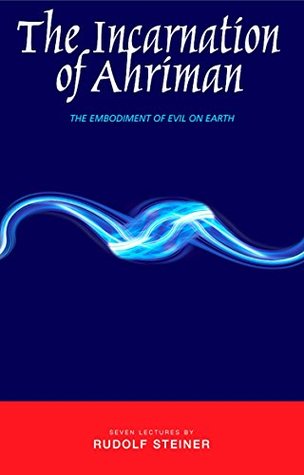 Read Online Incarnation of Ahriman: The Embodiment of Evil on Earth - Rudolf Steiner | ePub