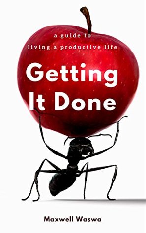 Read Online Getting It Done: A Guide to living a productive life (Mentoring, the power of habit Book 1) - Maxwell Waswa file in ePub