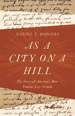 Read Online As a City on a Hill: The Story of America's Most Famous Lay Sermon - Daniel Rodgers | PDF