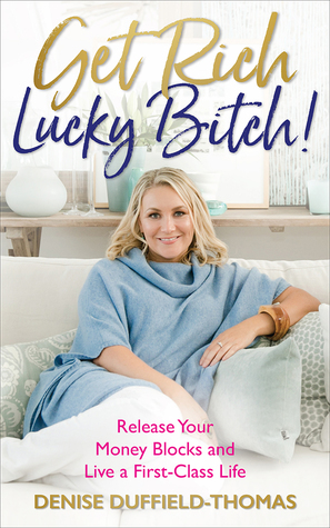 Read Online Get Rich, Lucky Bitch!: Release Your Money Blocks and Live a First-Class Life - Denise Duffield-Thomas | ePub