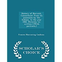 Read Online History of Norwich, Connecticut: From Its Possession by the Indians, to the Year 1866. (Entirely Re-Written.) [With Portraits.] - Frances M. Caulkins file in ePub