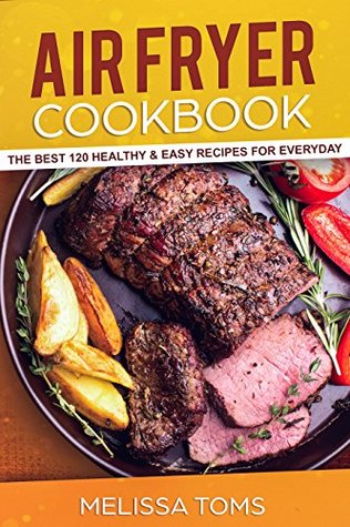 Read Air Fryer Cookbook: The Best 120 Healthy & Easy Recipes for Everyday - Melissa Toms | PDF