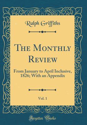 Download The Monthly Review, Vol. 1: From January to April Inclusive, 1826; With an Appendix (Classic Reprint) - Ralph Griffiths | PDF
