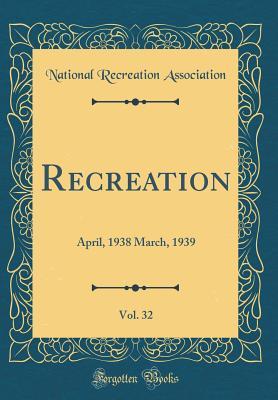 Full Download Recreation, Vol. 32: April, 1938 March, 1939 (Classic Reprint) - National Recreation Association file in PDF