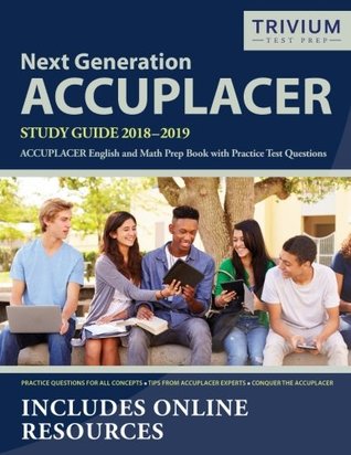 Read Online Next Generation ACCUPLACER Study Guide 2018-2019: ACCUPLACER English and Math Prep Book with Practice Test Questions - Accuplacer Exam Prep Team | PDF