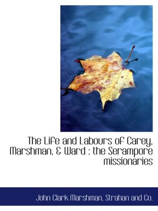 Download The Life and Labours of Carey, Marshman, Ward : the Serampore missionaries - John Clark Marshman file in ePub