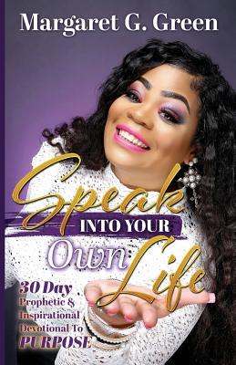 Full Download Speak Into Your Own Life 30 Day Prophetic & Inspirational Devotional to Purpose: I Am Kingdom Created - Mrs Margaret G Green file in ePub