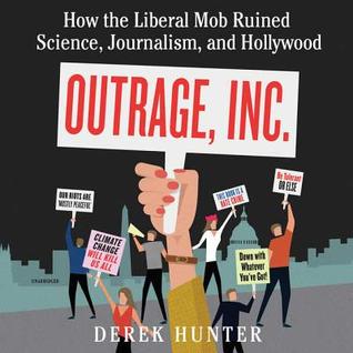 Read Outrage, Inc.: How the Liberal Mob Ruined Science, Journalism, and Hollywood - Derek Hunter file in ePub