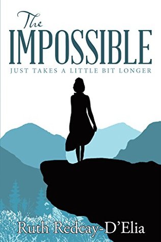 Read Online The Impossible: Just Takes a Little Bit Longer - Ruth Redcay-D'Elia | PDF