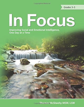 Download In Focus: Improving Social and Emotional Intelligence, One Day at a Time, Grades 3-5 - Thomas McSheehy | PDF