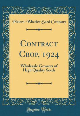 Read Contract Crop, 1924: Wholesale Growers of High Quality Seeds (Classic Reprint) - Pieters-Wheeler Seed Company file in PDF