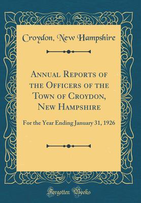 Read Online Annual Reports of the Officers of the Town of Croydon, New Hampshire: For the Year Ending January 31, 1926 (Classic Reprint) - Croydon New Hampshire | PDF