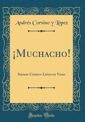Download �muchacho!: Sainete C�mico-L�rico En Verso (Classic Reprint) - Andres Corsino y Lopez file in ePub
