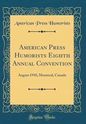Read Online American Press Humorists Eighth Annual Convention: August 1910, Montreal, Canada (Classic Reprint) - American press Humorists | ePub