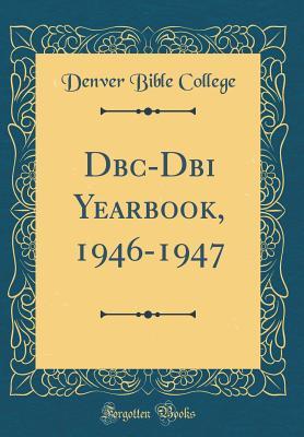 Read Online Dbc-DBI Yearbook, 1946-1947 (Classic Reprint) - Denver Bible College file in ePub