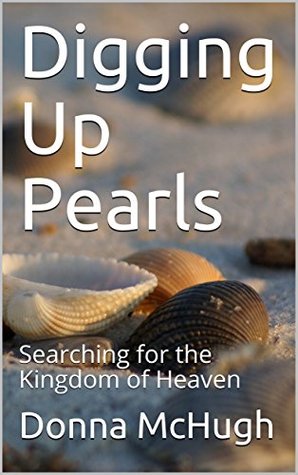 Read Digging Up Pearls: Searching for the Kingdom of Heaven - Donna McHugh | PDF