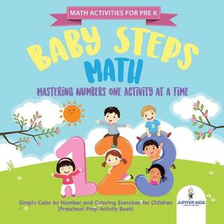 Read Online Math Activities for PreK. Baby Steps Math. Mastering Numbers One Activity at a Time. Simple Color by Number and Coloring Exercises for Children (Preschool Prep Activity Book) - Speedy Kids | ePub
