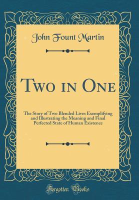 Read Two in One: The Story of Two Blended Lives Exemplifying and Illustrating the Meaning and Final Perfected State of Human Existence (Classic Reprint) - John Fount Martin file in ePub