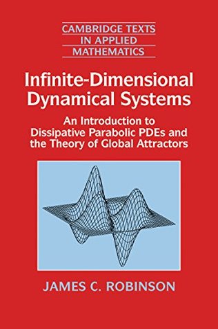Download Infinite-Dimensional Dynamical Systems: An Introduction to Dissipative Parabolic PDEs and the Theory of Global Attractors (Cambridge Texts in Applied Mathematics) - James C. Robinson | PDF
