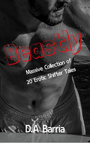 Read Online Beastly: A Massive Collection of 20 Erotic Shifter Tales - D.A Barria | ePub