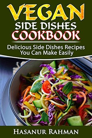 Read Vegan Side Dish Cookbook: Delicious Side Dish Recipes You Can Make Easily (Photos Included) (Vegan Cookbook Book 3) - Hasanur Rahman file in ePub
