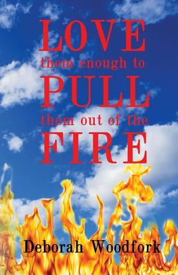 Read Online Love Them Enough to Pull Them Out of the fire - Deborah Elaine Woodfork file in ePub