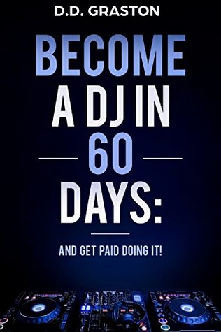Read Become a DJ in 60 Days: And Get Paid Doing it! - D.D. Graston file in PDF