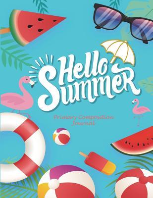 Read Hello Summer: Primary Composition Journal: Wide Ruled Primary Composition Notebook 120 Pages Large Print 8.5 X 11 Kids School Notebook, Draw and Write Journal -  | ePub