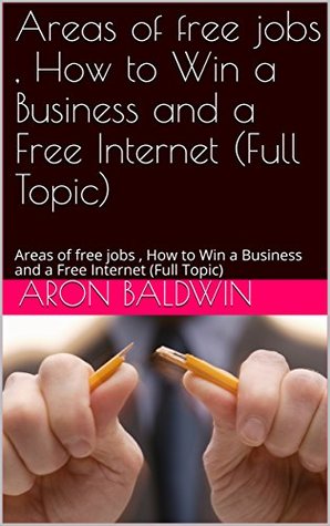 Download Areas of free jobs, How to Win a Business and a Free Internet (Full Topic): Areas of free jobs, How to Win a Business and a Free Internet (Full Topic) (online jops Book 1) - Aron Baldwin | ePub