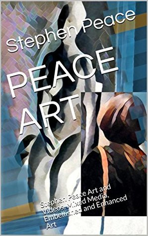 Read Online PEACE ART : Stephen Peace Art and Videos, Mixed Media, Embellished and Enhanced Art - Stephen Peace | PDF