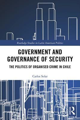 Full Download Government and Governance of Security: The Politics of Organised Crime in Chile - Carlos Solar file in ePub