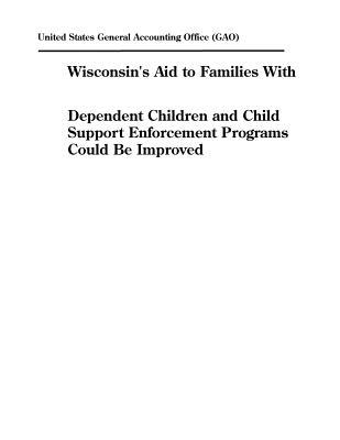 Read Online Wisconsin's Aid to Families with Dependent Children and Child Support Enforcement Programs Could Be Improved - U.S. General Government Accountability Office | PDF