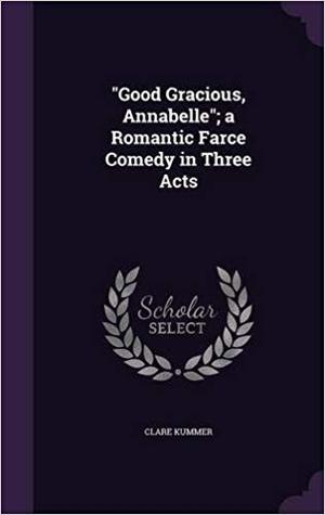 Full Download Good Gracious, Annabelle; A Romantic Farce Comedy in Three Acts - Clare Kummer file in PDF