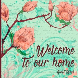 Read Online Guest Book 'Welcome to Our Home': BIG SIZE 8.5X8.5, Hand-Drawn Flowers Guest book Sign for any Anniversary, Guest Book Vintage, Guest Book Unique,  Book Birthday (Guest Book Sign In) (Volume 1) -  | PDF