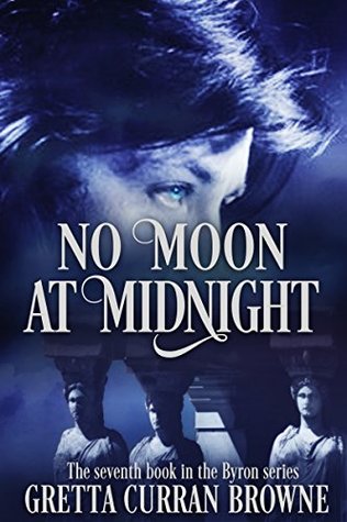Full Download NO MOON AT MIDNIGHT: (A Stand-Alone Biographical Novel )-- and Book 7 of the concluding story of the Lord Byron Series) - Gretta Curran Browne | PDF