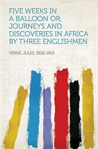 Full Download Five Weeks in a Balloon Or, Journeys and Discoveries in Africa by Three Englishmen - Jules Verne | PDF