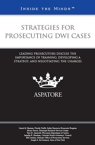 Full Download Strategies for Prosecuting DWI Cases: Leading Prosecutors Discuss the Importance of Training, Developing a Strategy, and Negotiating the Charges (Inside the Minds) - Garett Berman | PDF