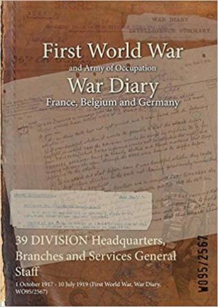 Read Online 39 Division Headquarters, Branches and Services General Staff: 1 October 1917 - 10 July 1919 (First World War, War Diary, Wo95/2567) - British War Office | PDF