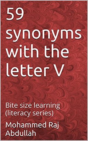 Read 59 synonyms with the letter V: Bite size learning (literacy series) (MRA literacy series Book 1) - Mohammed RAJ Abdullah file in PDF