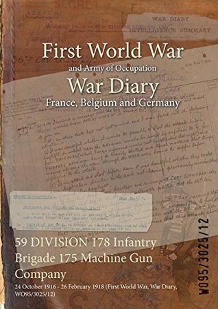 Read 59 Division 178 Infantry Brigade 175 Machine Gun Company: 24 October 1916 - 26 February 1918 (First World War, War Diary, Wo95/3025/12) - British War Office file in ePub